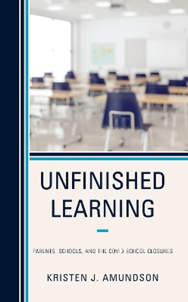 Unfinished Learning: Parents, Schools, and The COVID School Closures by Kristen J. Amundson 9781475866735