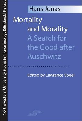 Mortality and Morality: Search for the Good After Auschwitz by Hans Jonas