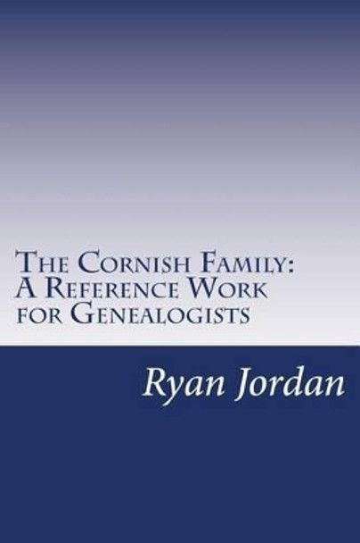 The Cornish Family: A Reference Work for Genealogists by Ryan P Jordan 9781534886872