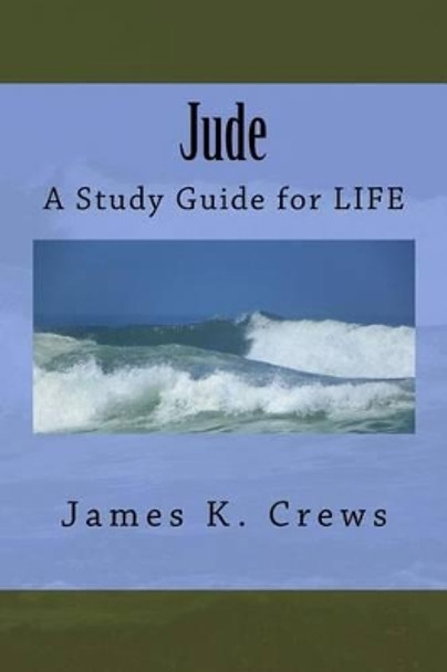 Jude: A Study Guide for Life by James K Crews 9781535512510