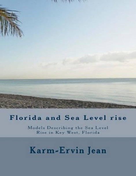 Florida and Sea Level Rise: Models Describing the Sea Level Rise in Key West, Florida by Karm-Ervin Jean 9781535549721