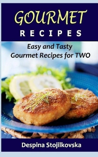 Gourmet Recipes: Easy and Tasty Gourmet Recipes for Two by Despina Stojilkovska 9781532733673