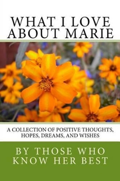 What I Love About Marie: A collection of positive thoughts, hopes, dreams, and wishes by Dee Larsen 9781523349838