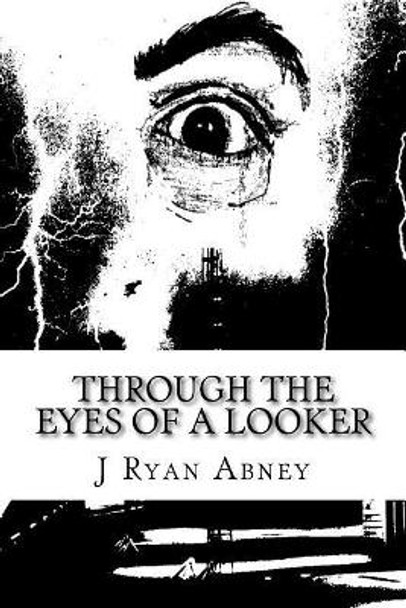 Through The Eyes Of A Looker by J Ryan Abney 9781532945526