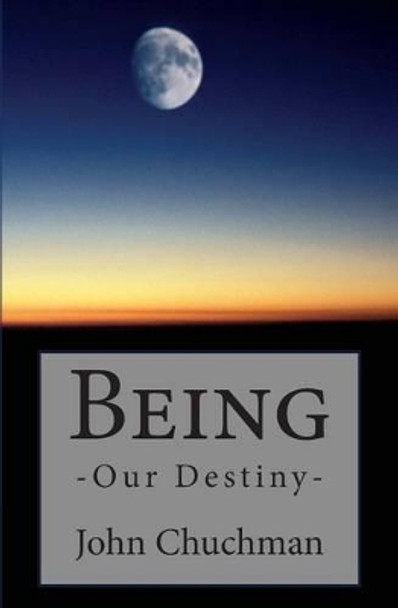 Being: Our Destiny by John Chuchman 9781495313769