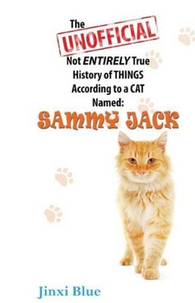 The Unofficial Not Entirely True History of Things According to a Cat Named Sammy Jack by Jinxi Blue 9781533094742