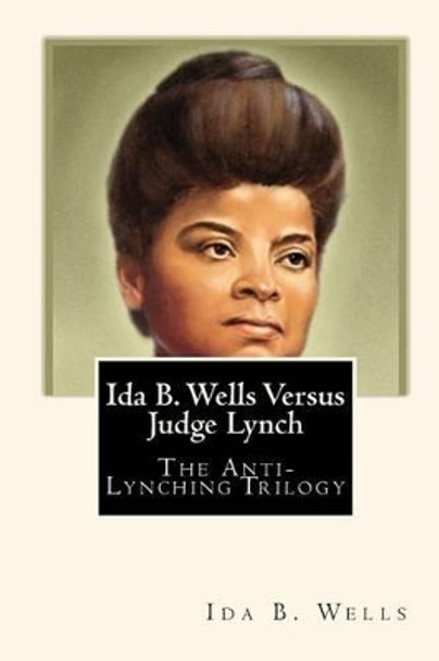 Ida B. Wells Versus Judge Lynch: The Anti-Lynching Trilogy by Joe Henry Mitchell 9781451523386