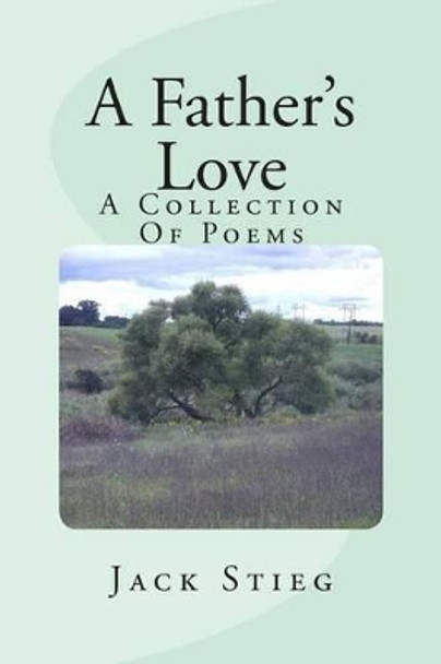 A Father's Love: A Collection Of Poems by Jack Stieg 9781502485960