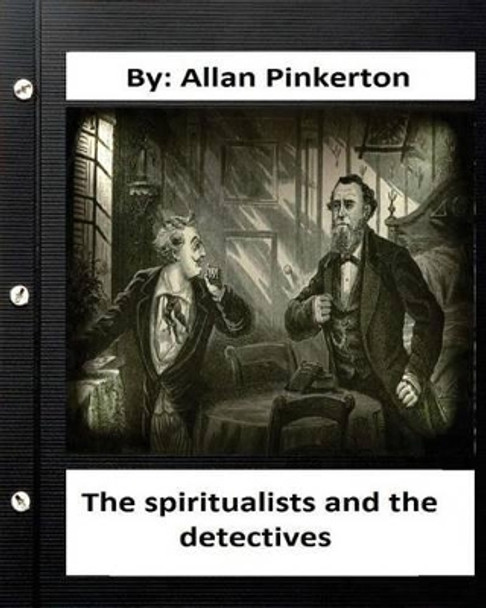 The spiritualists and the detectives.By: Allan Pinkerton (Original Version) by Allan Pinkerton 9781536907377