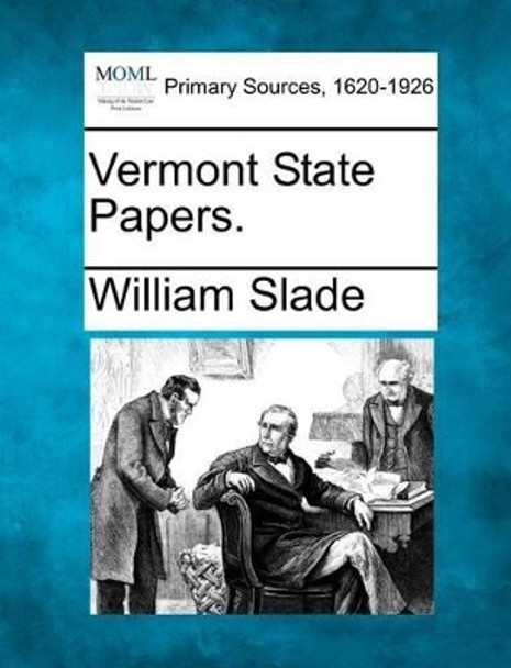 Vermont State Papers. by William Slade 9781277097658