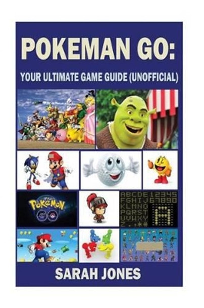 Pokemon Go: Your Ultimate Unofficial Game Guide by Sarah Jones 9781536993745