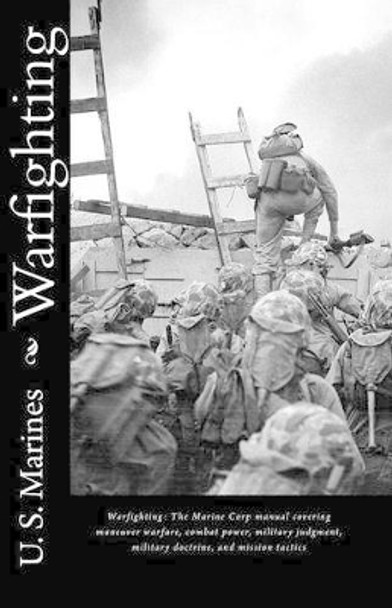 Warfighting: The Marine Corp manual covering maneuver warfare, combat power, military judgment, military doctrine, and mission tactics by U S Marines 9781452829685