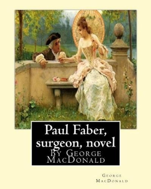 Paul Faber, surgeon, By George MacDonald (World's Classics) by George MacDonald 9781536826531