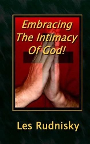 Embracing the Intimacy of God! by MR Les a Rudnisky 9781500311261