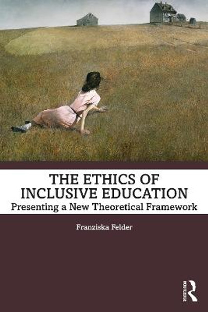 The Ethics of Inclusive Education: Presenting a New Theoretical Framework by Franziska Felder