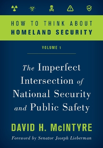 How to Think about Homeland Security: The Imperfect Intersection of National Security and Public Safety by David H. McIntyre 9781538125748