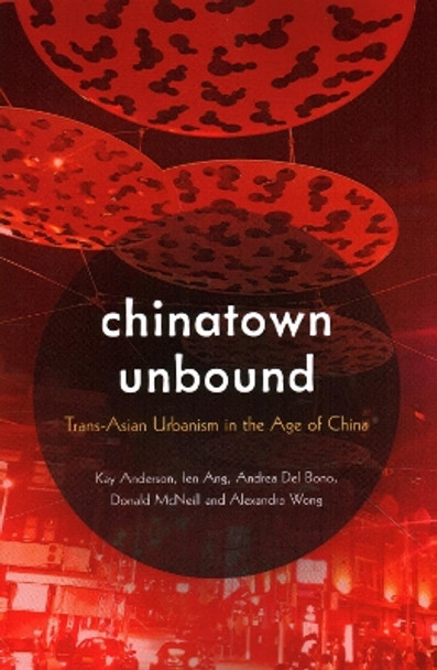 Chinatown Unbound: Trans-Asian Urbanism in the Age of China by Kay Anderson 9781538147894