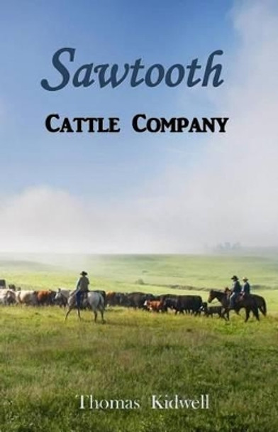 The Sawtooth Cattle Company by Thomas Kidwell 9781537624440