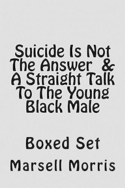 Suicide Is Not The Answer & A Straight Talk To The Young Black Male: Boxed Set by Marsell Morris 9781537731964