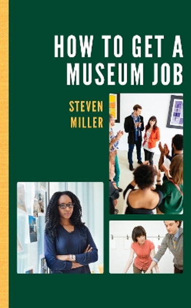 How to Get a Museum Job by Steven Miller 9781538121108