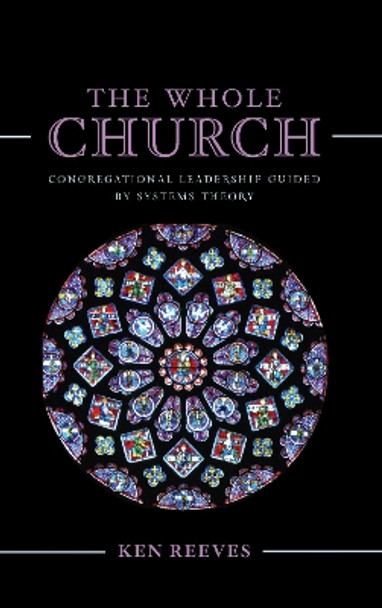 The Whole Church: Congregational Leadership Guided by Systems Theory by Kenneth Reeves 9781538127339