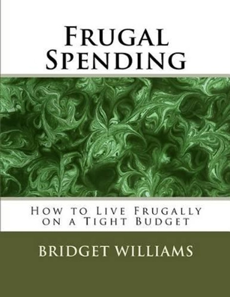 Frugal Spending: How to Live Frugally on a Tight Budget by MS Bridget C Williams 9781533433206