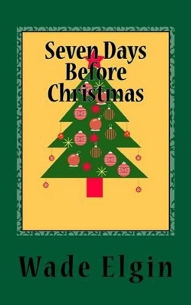 Seven Days Before Christmas by Wade R Elgin 9781539951681