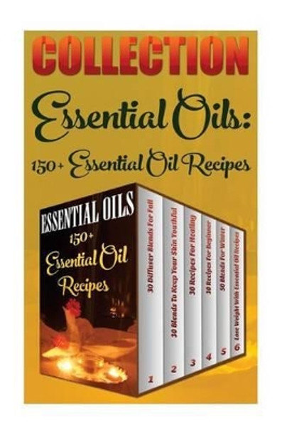 Essential Oils: 150+ Essential Oil Recipes by Anna Wolfe 9781539802136