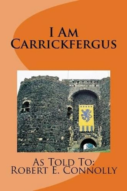 I Am Carrickfergus by Robert E Connolly 9781539848530
