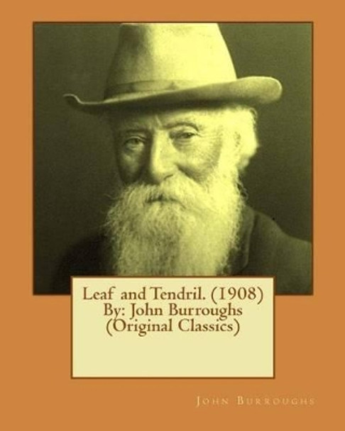 Leaf and Tendril. (1908) by: John Burroughs (Original Classics) by John Burroughs 9781539905905
