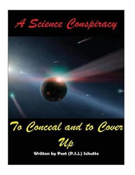 A Science Conspiracy to Conceal and to Cover-up by Peet Schutte 9781533361691