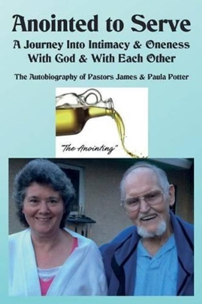 Anointed to Serve: A Journey Into Intimacy & Oneness with God & with Each Other: The Life & Ministry of Dr. James V. & Paula M. Potter by Paula M Potter Ma 9781533592071