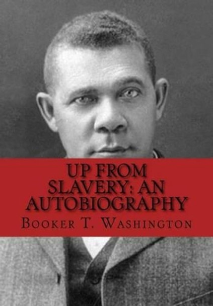 Up From Slavery: An Autobiography by Booker T Washington 9781534760905