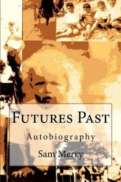 Futures Past: Autobiography by Sam Merry 9781530755943