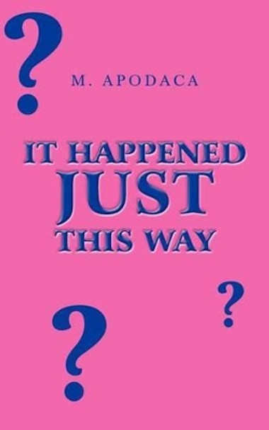 It Happened Just This Way by M Apodaca 9781462060689