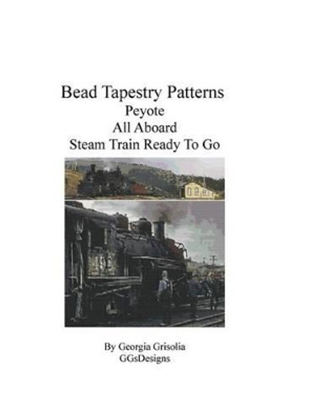 Bead Tapestry Patterns Peyote All Aboard Steam Train Ready To Go by Georgia Grisolia 9781535122573