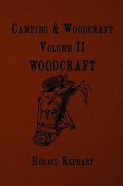 Camping and Woodcraft: For vacation campers and for travelers in the Wilderness by Horace Kephart 9781535133685