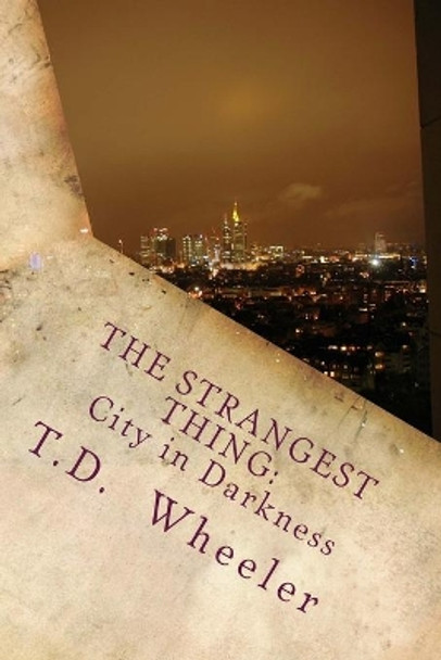 The Strangest Thing: City in Darkness by T D Wheeler 9781508492740