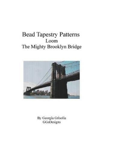 Bead Tapestry Patterns Loom the Mighty Brooklyn Bridge by Georgia Grisolia 9781534958456