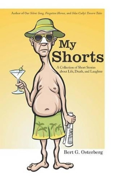 My Shorts: A Collection of Short Stories about Life, Death, and Laughter by Bert G Osterberg 9781532000881