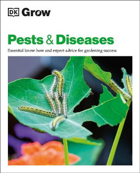 Grow Pests & Diseases: Essential Know-how And Expert Advice For Gardening Success by DK