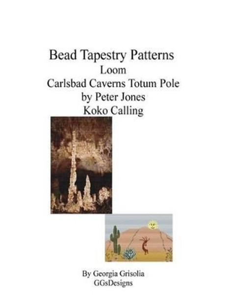 Bead Tapestry Patterns Loom Carlsbad Caverns Totem Pole by Peter Jones Koko Ca by Georgia Grisolia 9781535216142