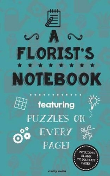 A Florist's Notebook: Featuring 100 puzzles by Clarity Media 9781517413088