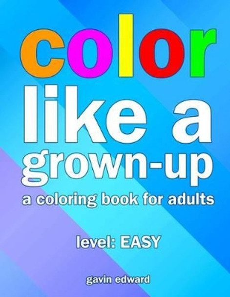 Color Like a Grown-up: A Coloring Book for Adults by Gavin Edward 9781517434076