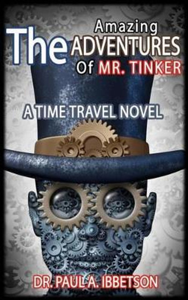 The Amazing Adventures of Mr. Tinker: A Time Travel Novel by Paul a Ibbetson 9781517580025