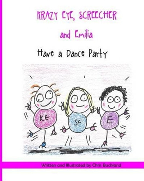 Krazy Eye, Emilia and Screecher Have a Dance Party: A Krazy Eye Story by Chris Buckland 9781511871860