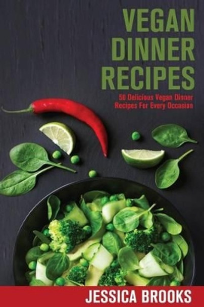 Vegan Dinner Recipes: 50 Delicious Vegan Dinner Recipes For Every Occasion by Jessica Brooks 9781514281147