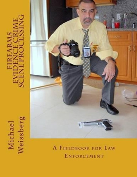 Firearms Evidence Crime Scene Processing by Michael W Weissberg 9781494885106