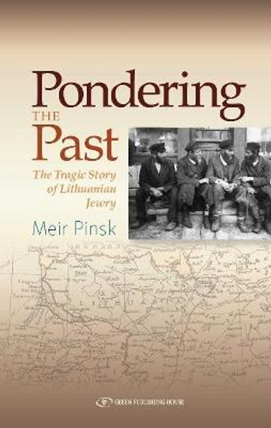 Pondering the Past: The Tragic Story of Lithuanian Jewry by Meir Pinsk