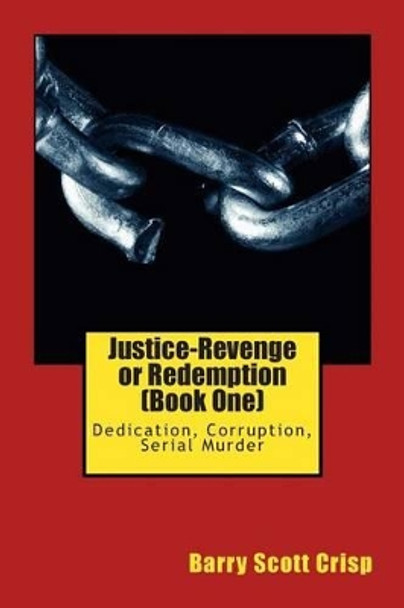 Justice-Revenge or Redemption (Book One): Dedication, Corruption, Serial Murder by Barry Scott Crisp 9781512125573